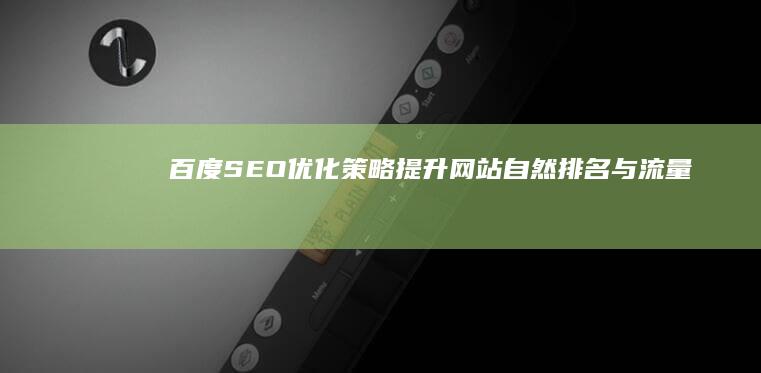 百度SEO优化策略：提升网站自然排名与流量